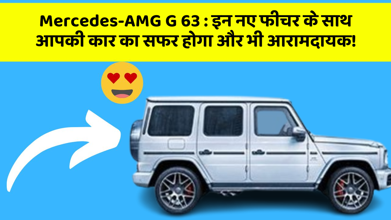 Mercedes-AMG G 63: इन नए फीचर के साथ आपकी कार का सफर होगा और भी आरामदायक!