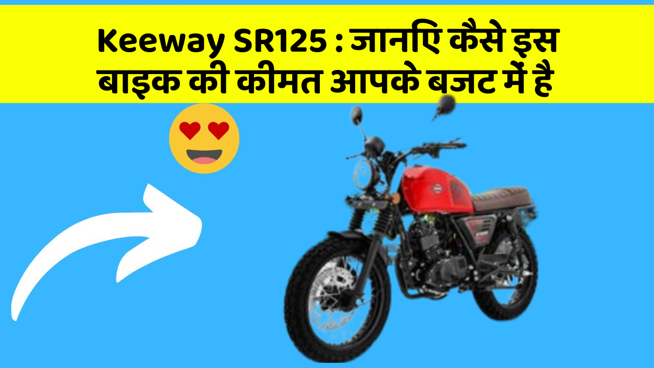 Keeway SR125 : जानिए कैसे इस बाइक की कीमत आपके बजट में है
