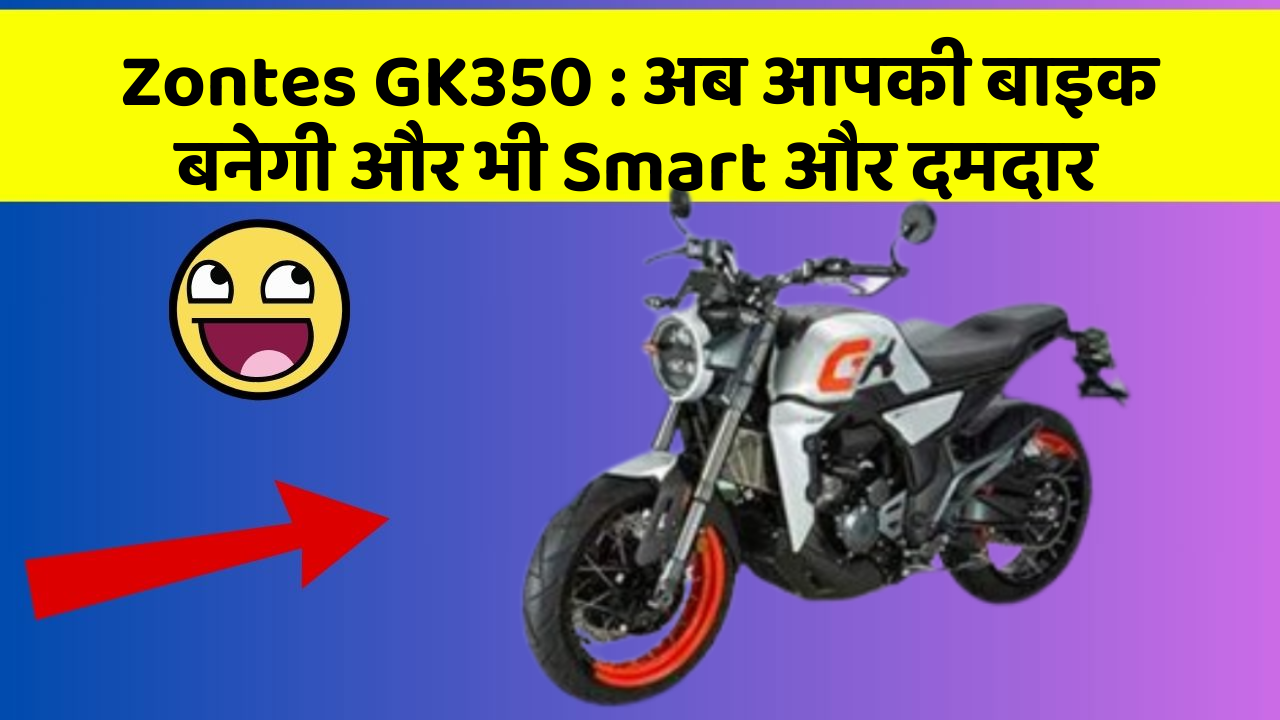 Zontes GK350: अब आपकी बाइक बनेगी और भी Smart और दमदार