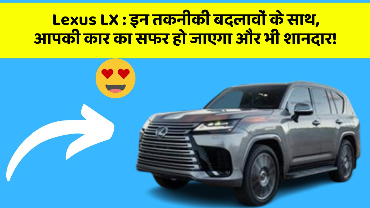 Lexus LX: इन तकनीकी बदलावों के साथ, आपकी कार का सफर हो जाएगा और भी शानदार!