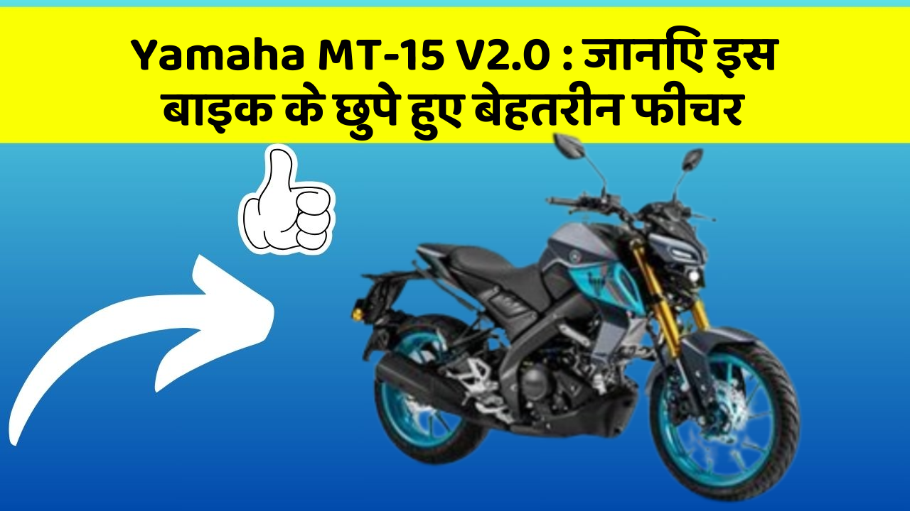 Yamaha MT-15 V2.0: जानिए इस बाइक के छुपे हुए बेहतरीन फीचर