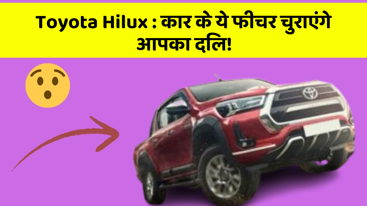 Toyota Hilux: कार के ये फीचर चुराएंगे आपका दिल!