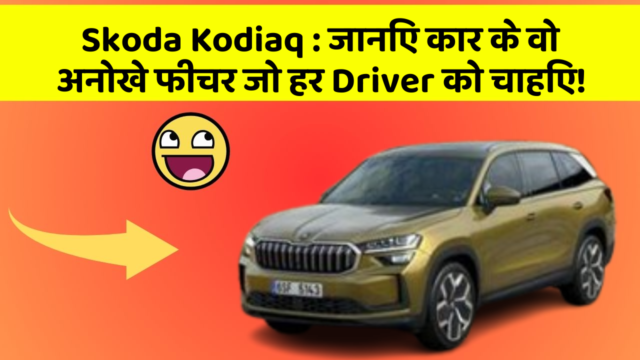 Skoda Kodiaq: जानिए कार के वो अनोखे फीचर जो हर Driver को चाहिए!