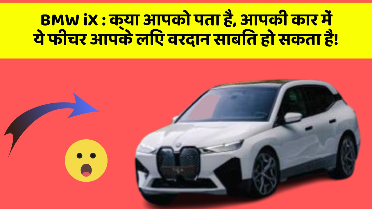 BMW iX: क्या आपको पता है, आपकी कार में ये फीचर आपके लिए वरदान साबित हो सकता है!