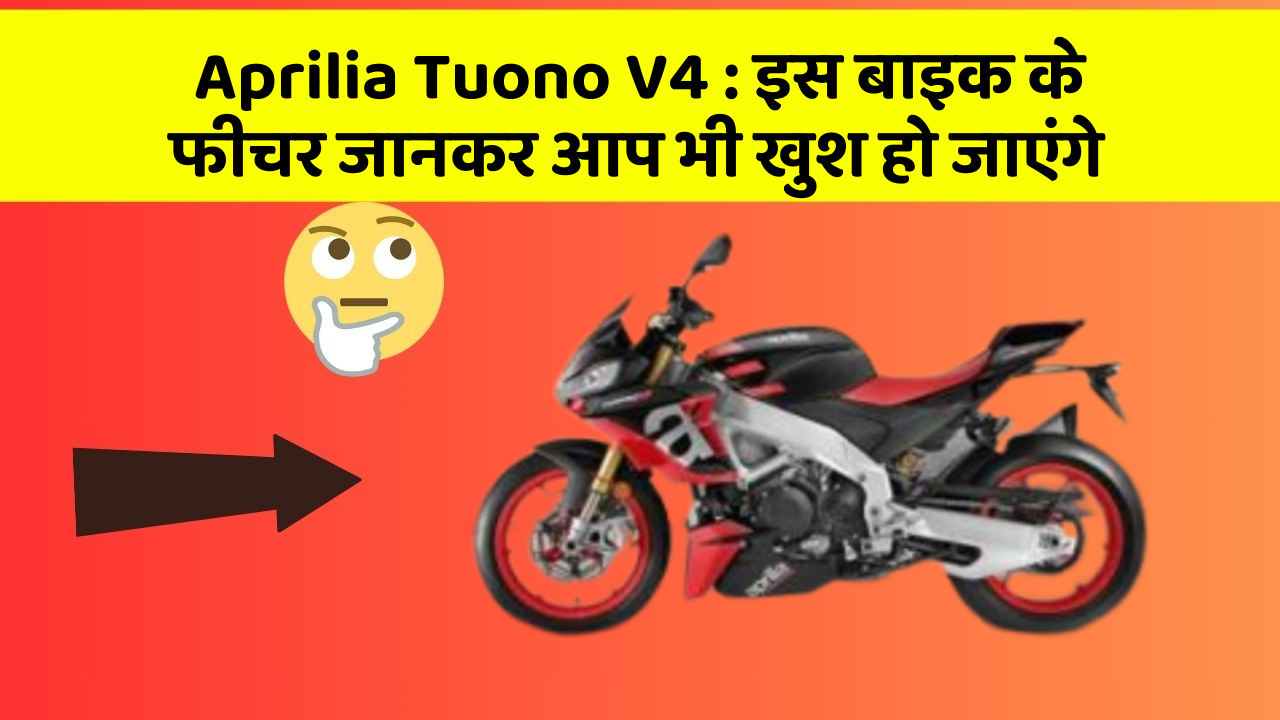 Aprilia Tuono V4: इस बाइक के फीचर जानकर आप भी खुश हो जाएंगे