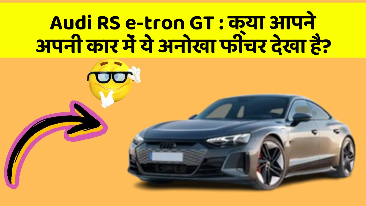 Audi RS e-tron GT: क्या आपने अपनी कार में ये अनोखा फीचर देखा है?