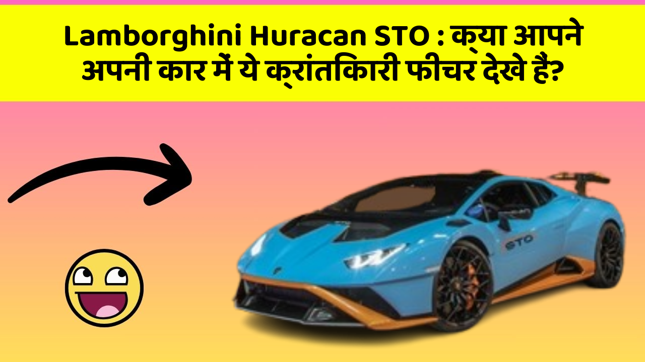 Lamborghini Huracan STO: क्या आपने अपनी कार में ये क्रांतिकारी फीचर देखे हैं?