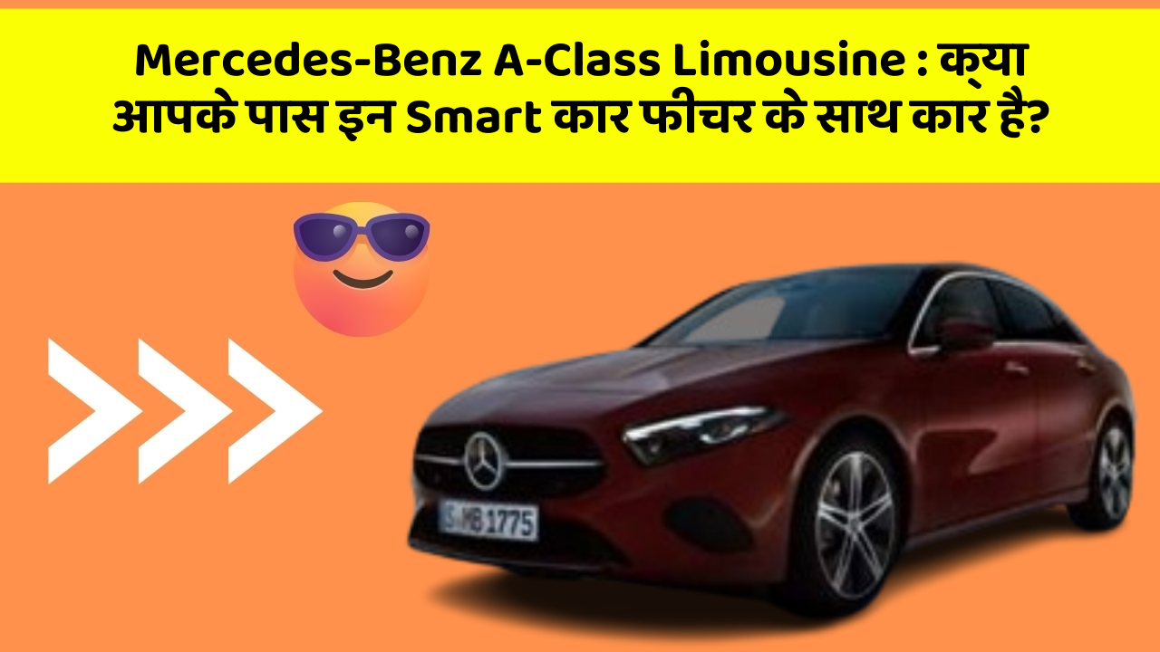 Mercedes-Benz A-Class Limousine: क्या आपके पास इन Smart कार फीचर के साथ कार है?