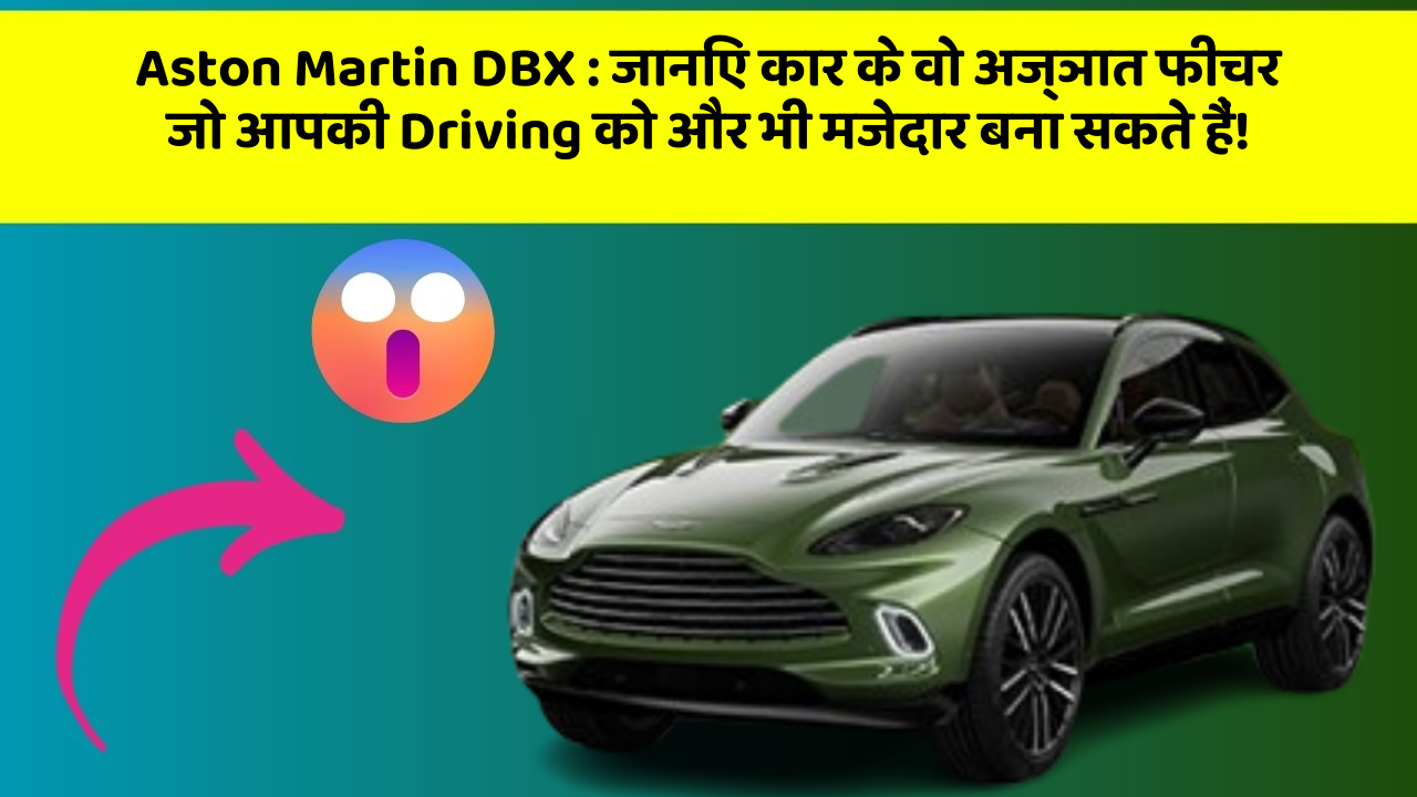 Aston Martin DBX:जानिए कार के वो अज्ञात फीचर जो आपकी Driving को और भी मजेदार बना सकते हैं!