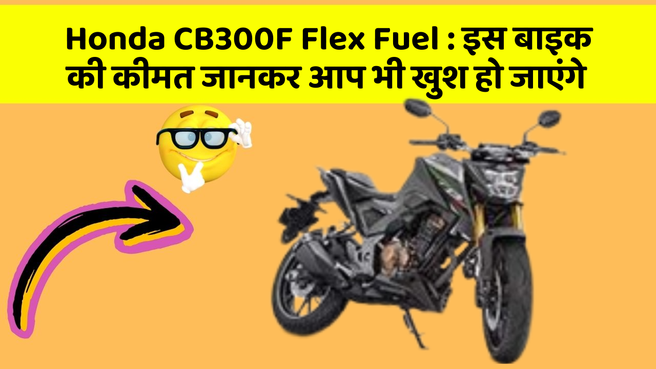 Honda CB300F Flex Fuel: इस बाइक की कीमत जानकर आप भी खुश हो जाएंगे