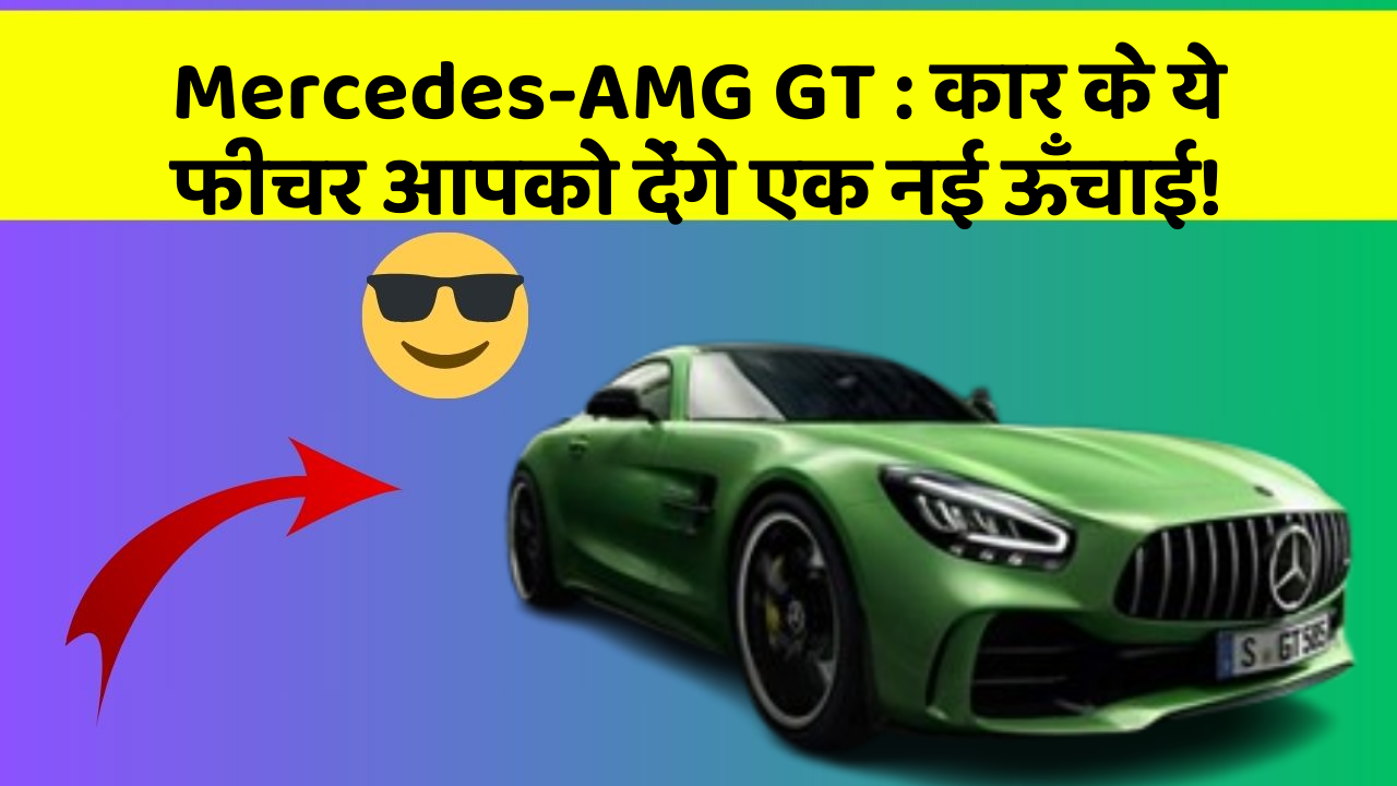 Mercedes-AMG GT: कार के ये फीचर आपको देंगे एक नई ऊँचाई!