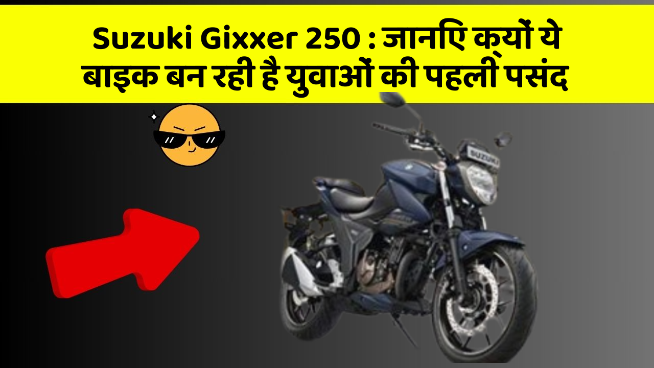 Suzuki Gixxer 250: जानिए क्यों ये बाइक बन रही है युवाओं की पहली पसंद
