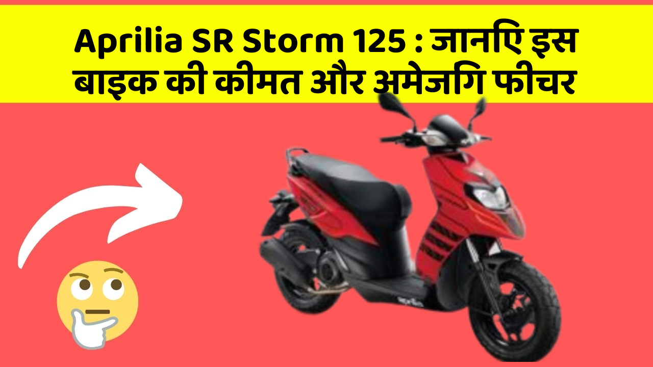 Aprilia SR Storm 125 : जानिए इस बाइक की कीमत और अमेजिंग फीचर