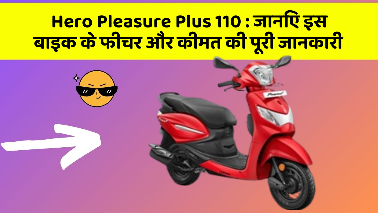 Hero Pleasure Plus 110 : जानिए इस बाइक के फीचर और कीमत की पूरी जानकारी