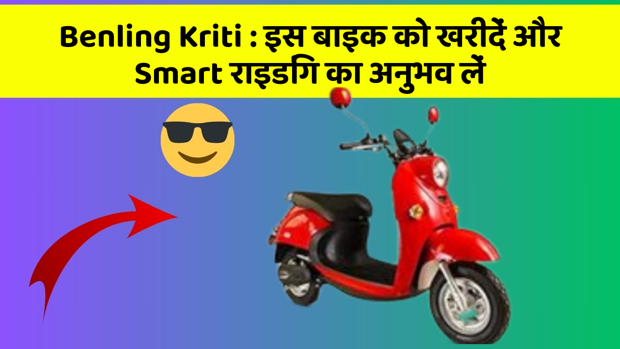 Benling Kriti : इस बाइक को खरीदें और Smart राइडिंग का अनुभव लें