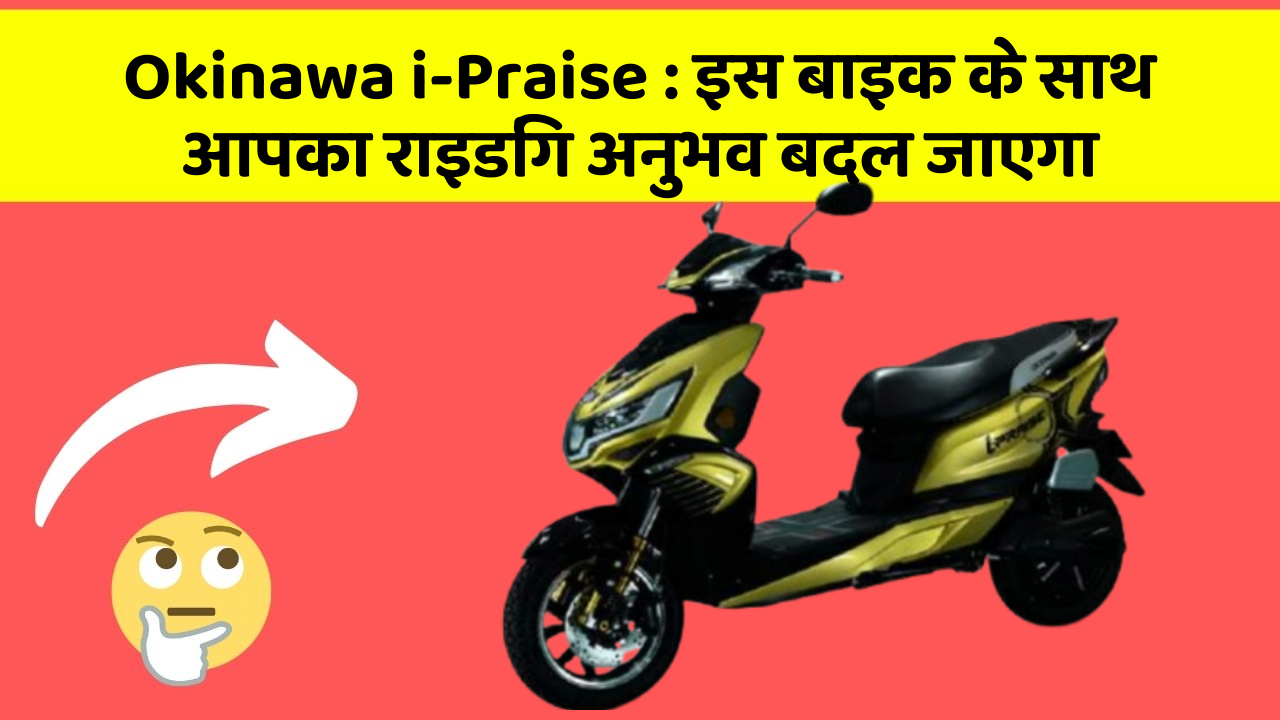 Okinawa i-Praise: इस बाइक के साथ आपका राइडिंग अनुभव बदल जाएगा