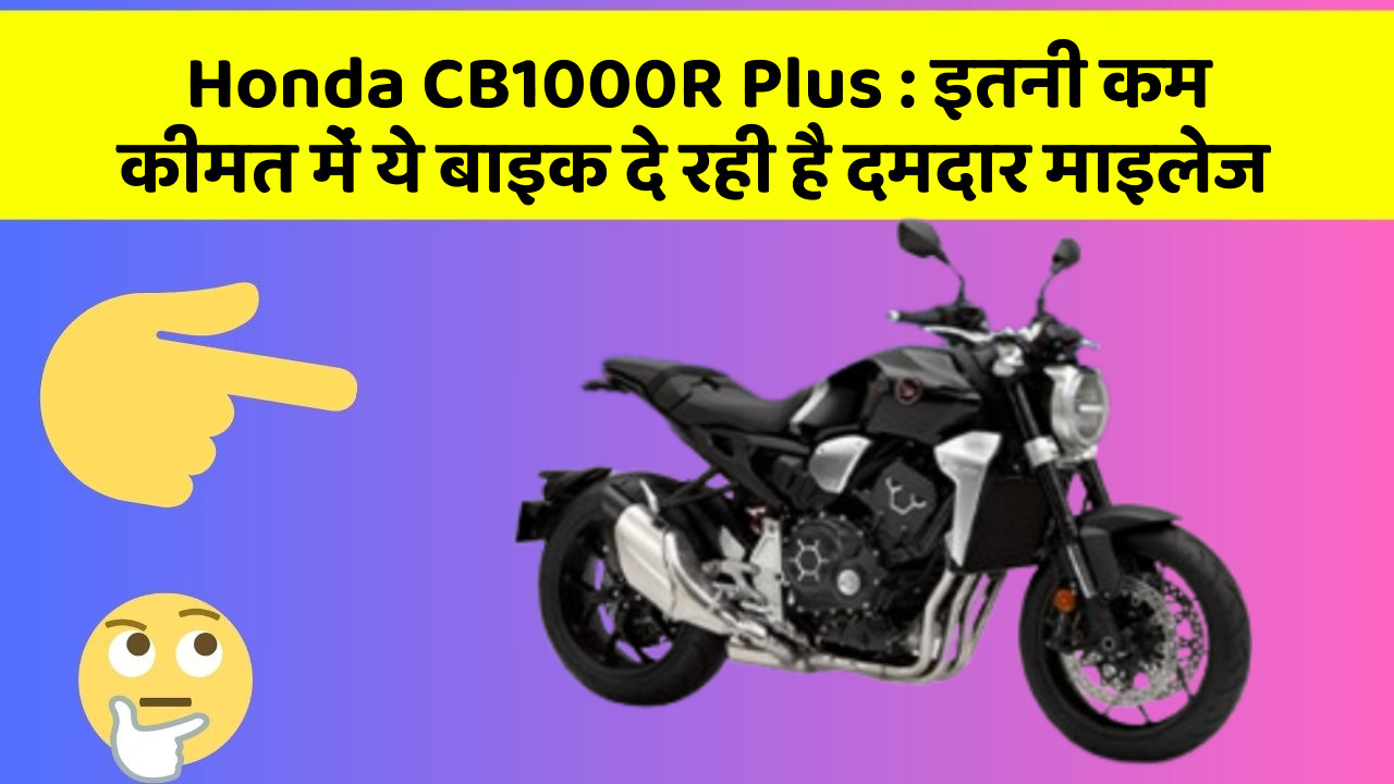 Honda CB1000R Plus: इतनी कम कीमत में ये बाइक दे रही है दमदार माइलेज
