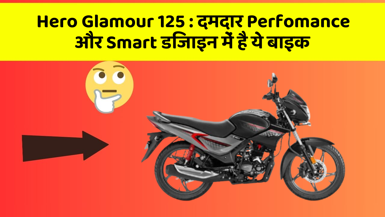 Hero Glamour 125: दमदार Perfomance और Smart डिजाइन में है ये बाइक