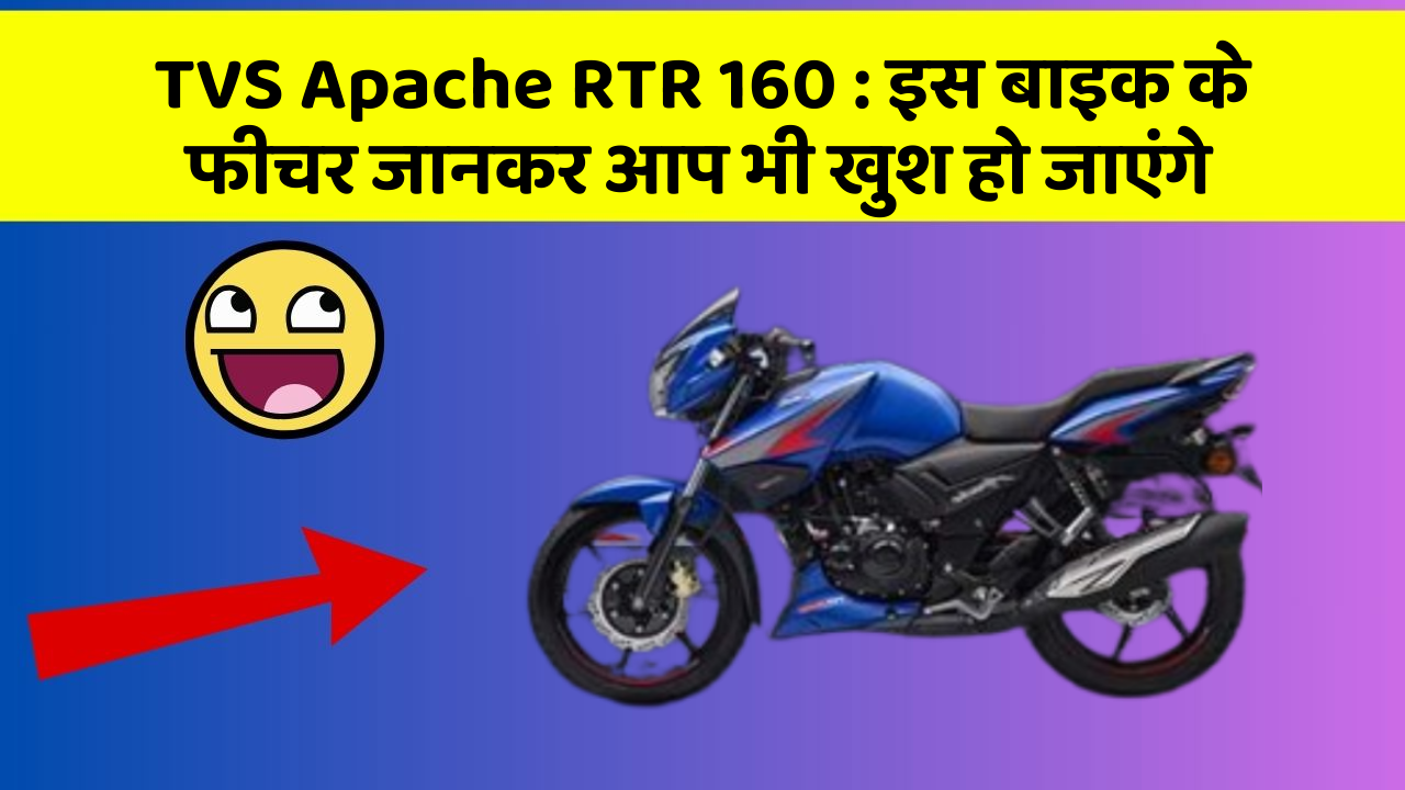 TVS Apache RTR 160: इस बाइक के फीचर जानकर आप भी खुश हो जाएंगे