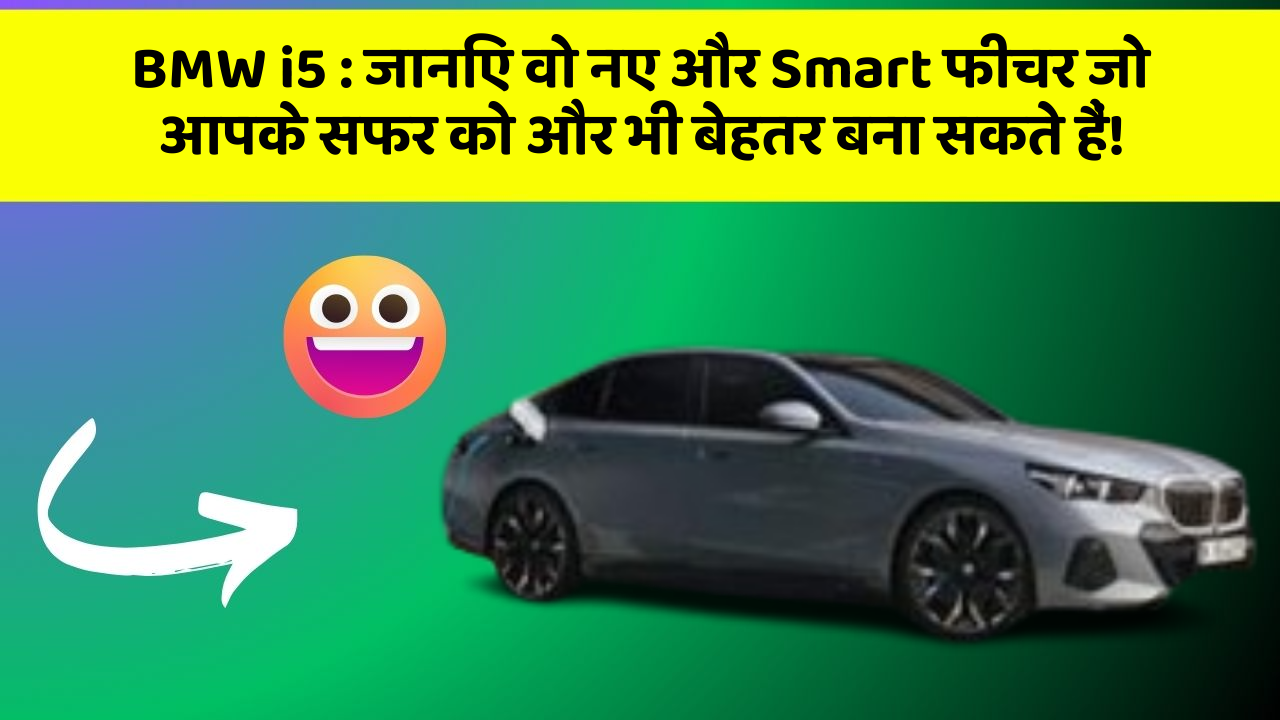 BMW i5:जानिए वो नए और Smart फीचर जो आपके सफर को और भी बेहतर बना सकते हैं!
