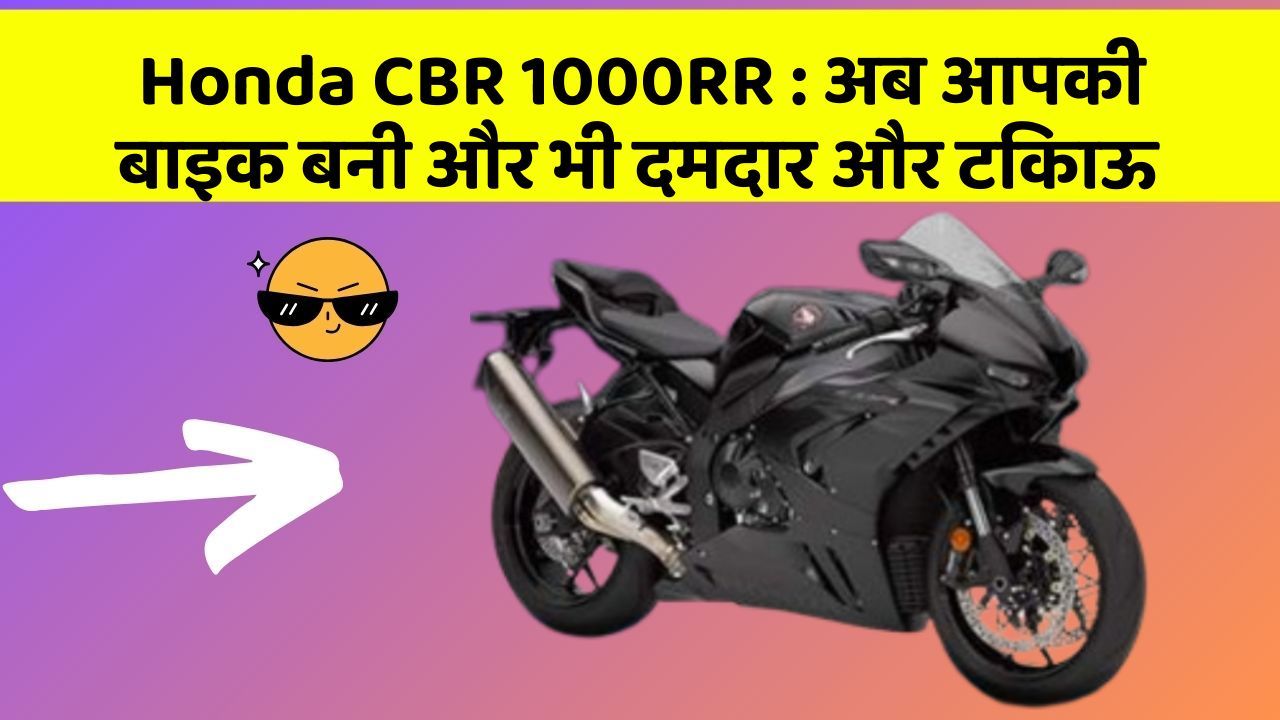 Honda CBR 1000RR : अब आपकी बाइक बनी और भी दमदार और टिकाऊ