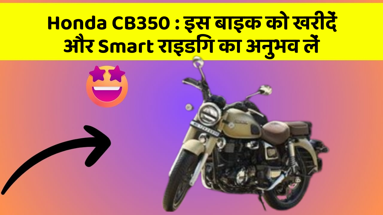Honda CB350: इस बाइक को खरीदें और Smart राइडिंग का अनुभव लें