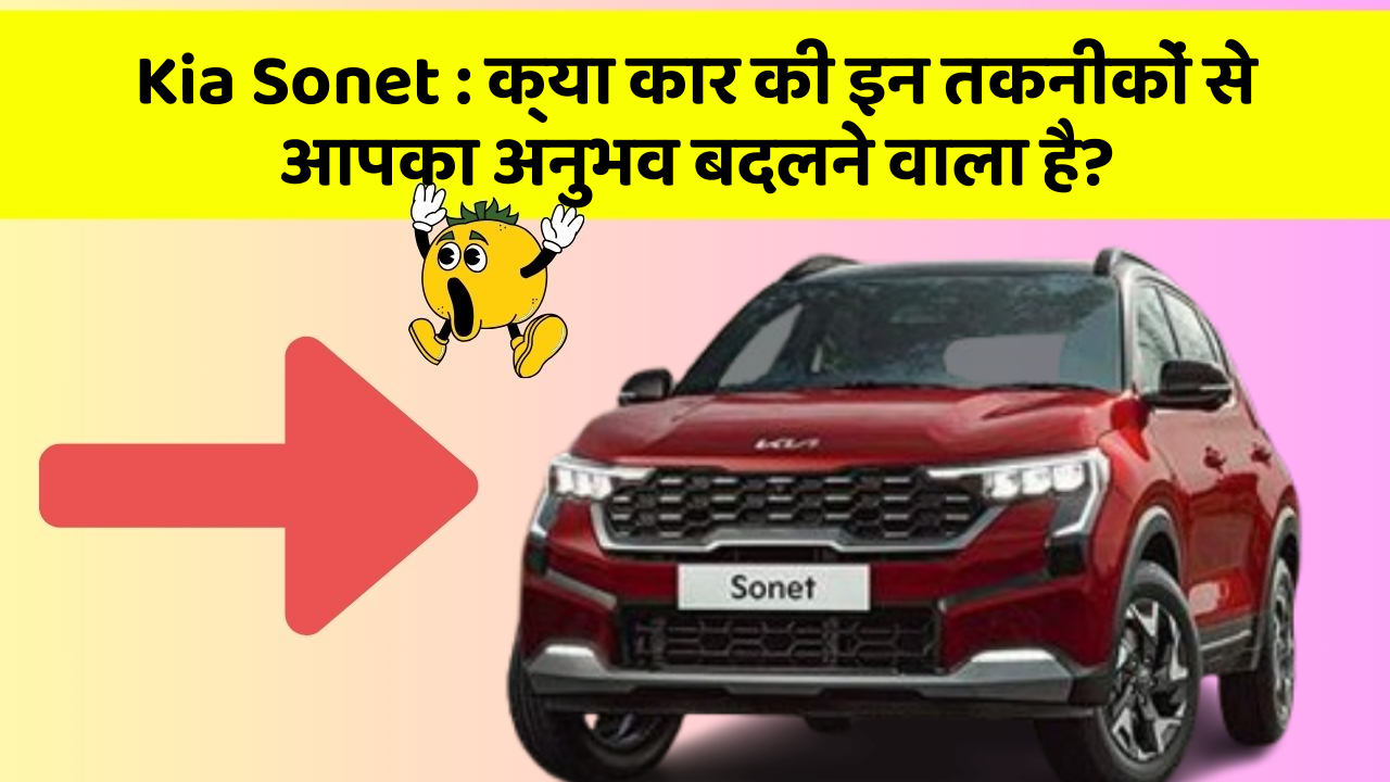 Kia Sonet : क्या कार की इन तकनीकों से आपका अनुभव बदलने वाला है?
