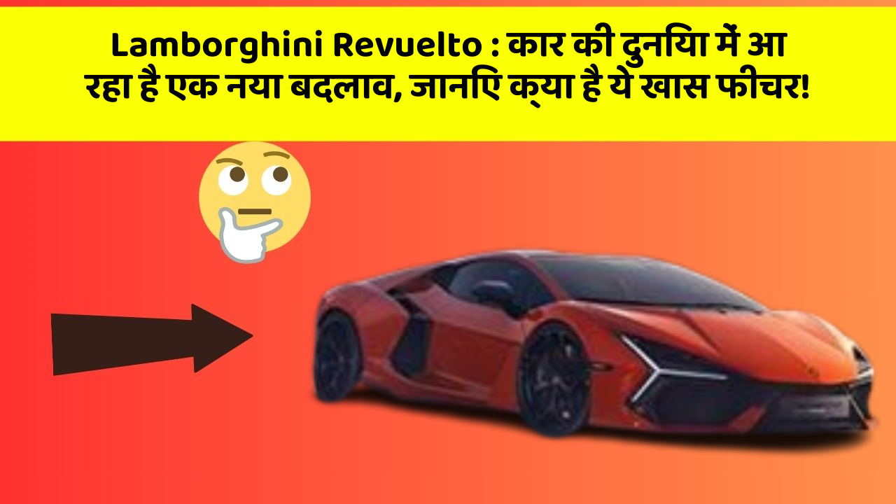 Lamborghini Revuelto: कार की दुनिया में आ रहा है एक नया बदलाव, जानिए क्या है ये खास फीचर!