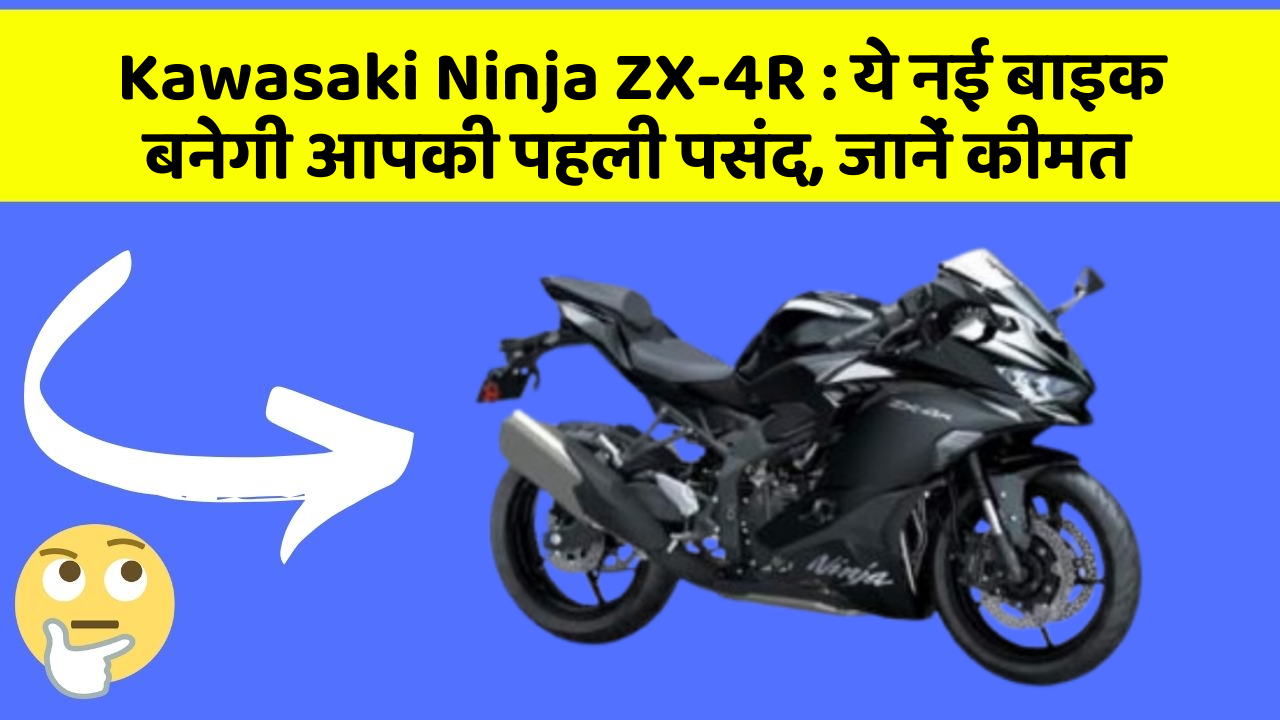 Kawasaki Ninja ZX-4R: ये नई बाइक बनेगी आपकी पहली पसंद, जानें कीमत