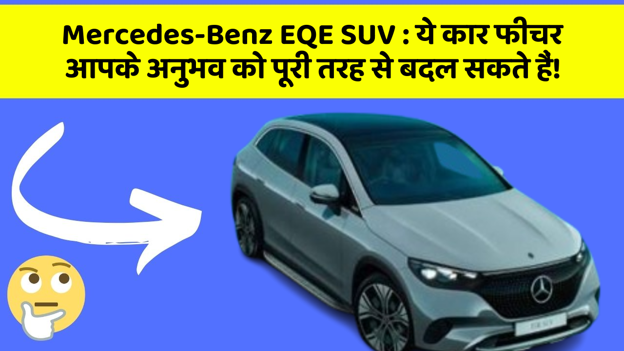 Mercedes-Benz EQE SUV:ये कार फीचर आपके अनुभव को पूरी तरह से बदल सकते हैं!