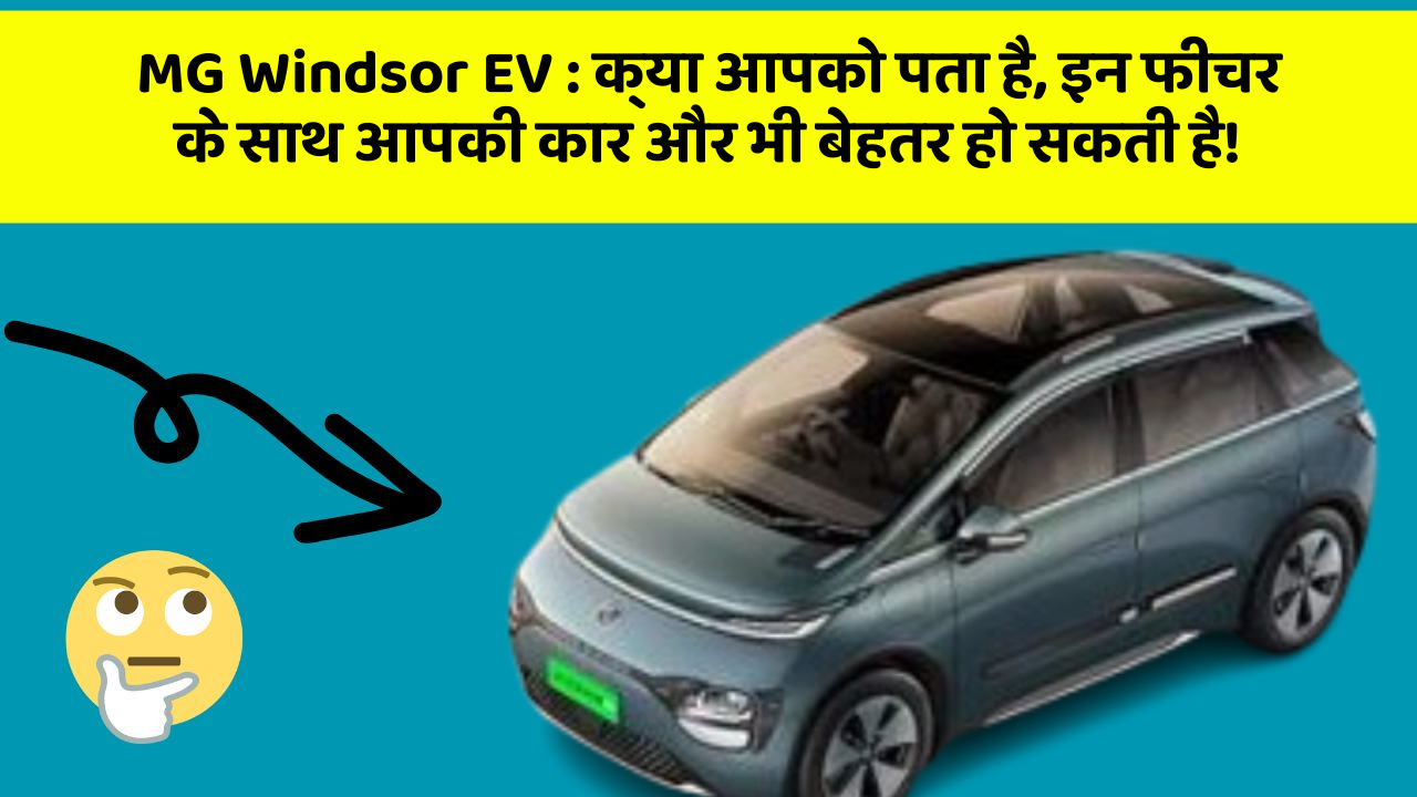 MG Windsor EV:क्या आपको पता है, इन फीचर के साथ आपकी कार और भी बेहतर हो सकती है!