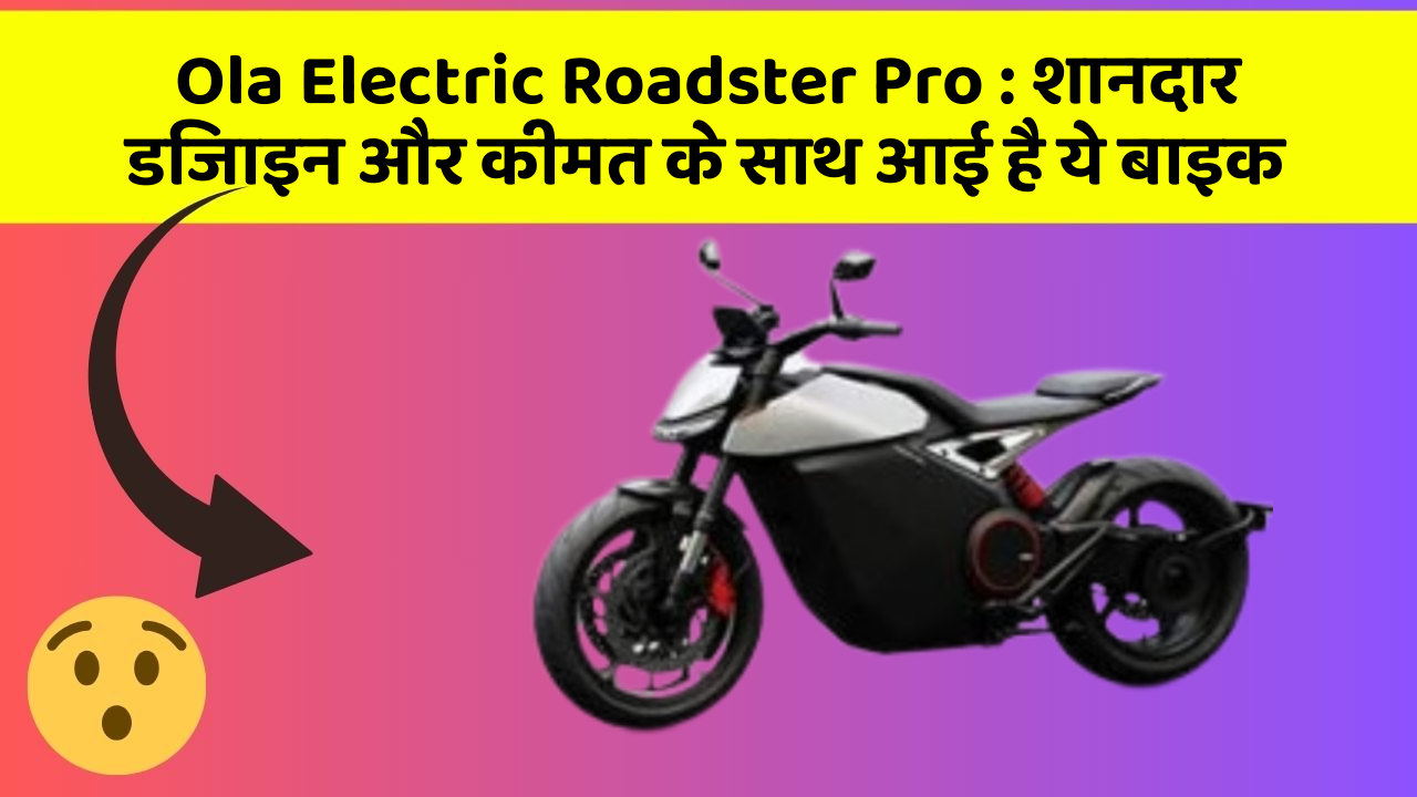 Ola Electric Roadster Pro: शानदार डिजाइन और कीमत के साथ आई है ये बाइक